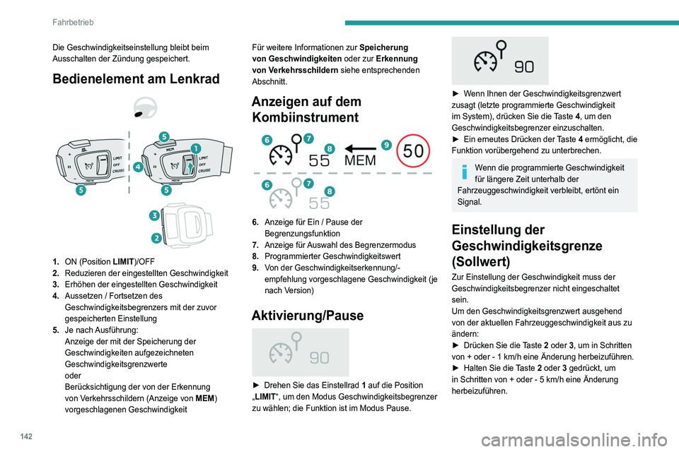 PEUGEOT 5008 2021  Betriebsanleitungen (in German) 142
Fahrbetrieb
Die Geschwindigkeitseinstellung bleibt beim 
Ausschalten der Zündung gespeichert.
Bedienelement am Lenkrad 
 
 
 
1. ON (Position LIMIT)/OFF
2. Reduzieren der eingestellten Geschwindi