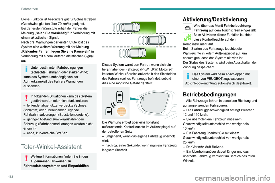 PEUGEOT 5008 2021  Betriebsanleitungen (in German) 162
Fahrbetrieb
Diese Funktion ist besonders gut für Schnellstraßen 
(Geschwindigkeiten über 70  km/h) geeignet.
Bei der ersten Warnstufe erhält der Fahrer die 
Meldung „Seien Sie vorsichtig!“