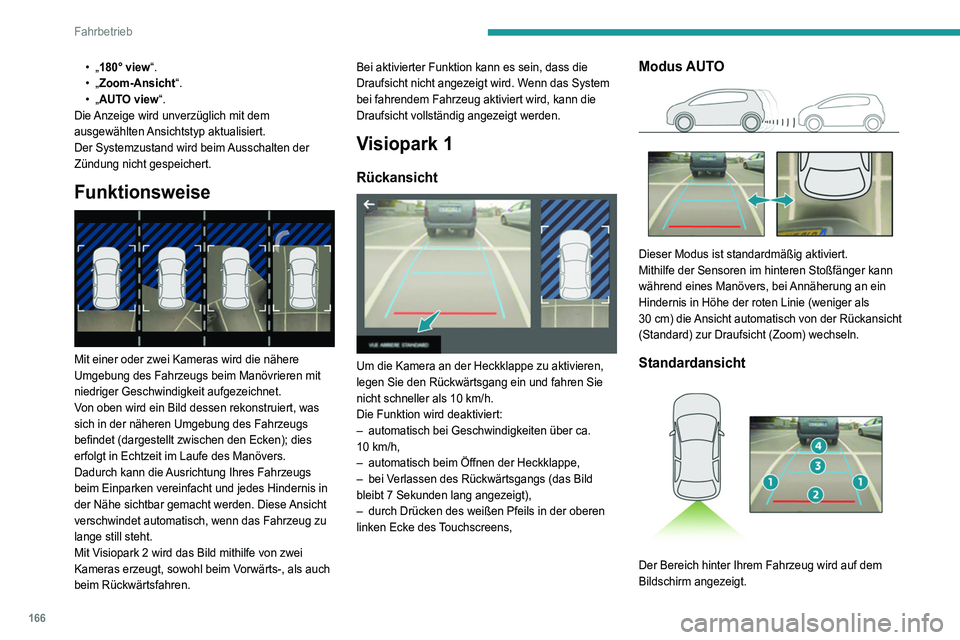 PEUGEOT 5008 2021  Betriebsanleitungen (in German) 166
Fahrbetrieb
• „180° view“.
•   „Zoom-Ansicht“.
•
  „AUTO view“.
Die Anzeige wird unverzüglich mit dem 
ausgewählten Ansichtstyp aktualisiert.
Der Systemzustand wird beim Aussc