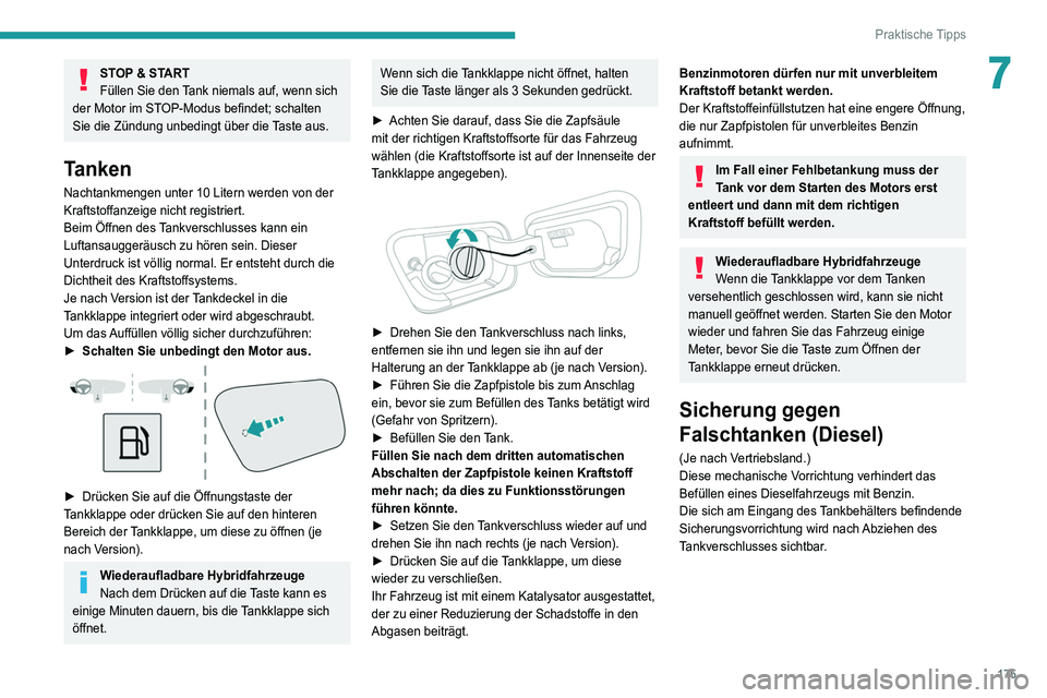 PEUGEOT 5008 2021  Betriebsanleitungen (in German) 175
Praktische Tipps
7STOP & START
Füllen Sie den Tank niemals auf, wenn sich 
der Motor im STOP-Modus befindet; schalten 
Sie die Zündung unbedingt über die Taste aus.
Tanken
Nachtankmengen unter 