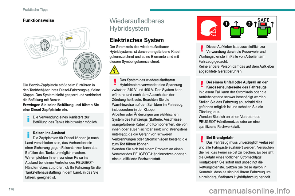 PEUGEOT 5008 2021  Betriebsanleitungen (in German) 176
Praktische Tipps
Beim Waschen
Vergewissern Sie sich vor dem Waschen 
des Fahrzeugs, dass die Ladeklappe 
ordnungsgemäß geschlossen ist.
Waschen Sie Ihr Auto nicht während die Batterie 
aufgelad