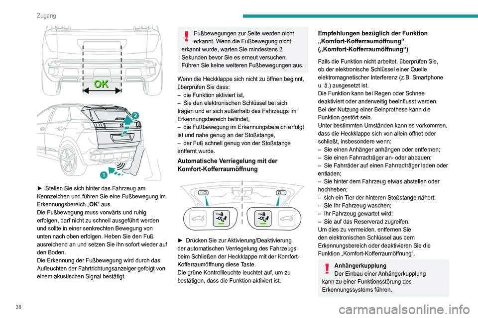 PEUGEOT 5008 2021 Betriebsanleitungen (in German) 38
Zugang
► Stellen Sie sich hinter das Fahrzeug am
Kennzeichen und führen Sie eine Fußbewegung im
Erkennungsbereich „
OK“ aus.
Die Fußbewegung muss vorwärts und ruhig
erfolgen, darf n PEUGEOT 5008 2021 Betriebsanleitungen (in German) 38
Zugang
► Stellen Sie sich hinter das Fahrzeug am
Kennzeichen und führen Sie eine Fußbewegung im
Erkennungsbereich „
OK“ aus.
Die Fußbewegung muss vorwärts und ruhig
erfolgen, darf n