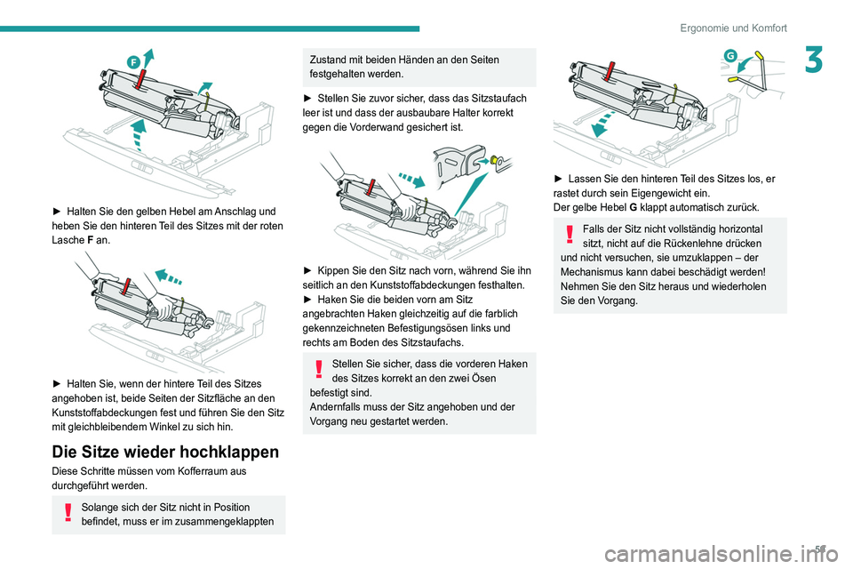 PEUGEOT 5008 2021  Betriebsanleitungen (in German) 59
Ergonomie und Komfort
3
 
► Halten Sie den gelben Hebel am Anschlag und 
heben Sie den hinteren Teil des Sitzes mit der roten 
Lasche F an.
 
 
► Halten Sie, wenn der hintere  Teil des Sitzes 
