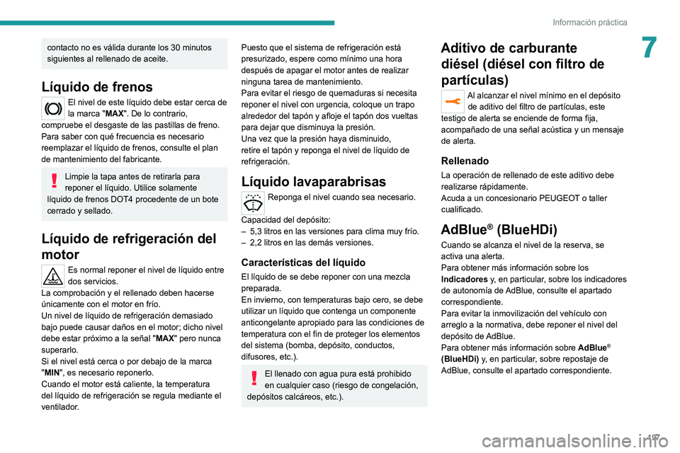PEUGEOT 5008 2021 Manual del propietario (in Spanish) 197
Información práctica
7contacto no es válida durante los 30 minutos
siguientes al rellenado de aceite.
Líquido de frenos
El nivel de este líquido debe estar cerca de
la marca "MAX". PEUGEOT 5008 2021 Manual del propietario (in Spanish) 197
Información práctica
7contacto no es válida durante los 30 minutos
siguientes al rellenado de aceite.
Líquido de frenos
El nivel de este líquido debe estar cerca de
la marca "MAX".