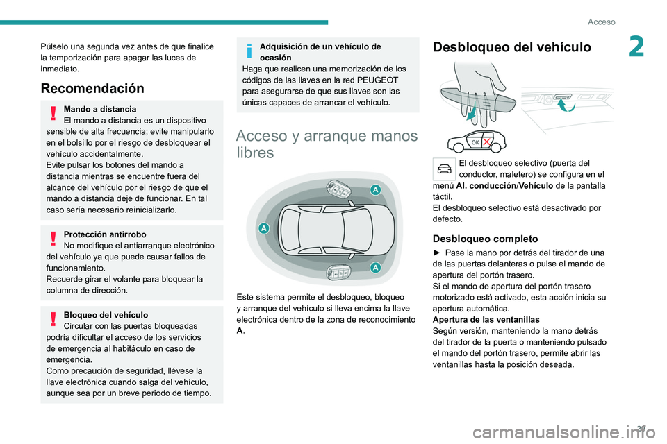 PEUGEOT 5008 2021 Manual del propietario (in Spanish) 29
Acceso
2Púlselo una segunda vez antes de que finalice
la temporización para apagar las luces de
inmediato.
Recomendación
Mando a distancia
El mando a distancia es un dispositivo
sensible de PEUGEOT 5008 2021 Manual del propietario (in Spanish) 29
Acceso
2Púlselo una segunda vez antes de que finalice
la temporización para apagar las luces de
inmediato.
Recomendación
Mando a distancia
El mando a distancia es un dispositivo
sensible de