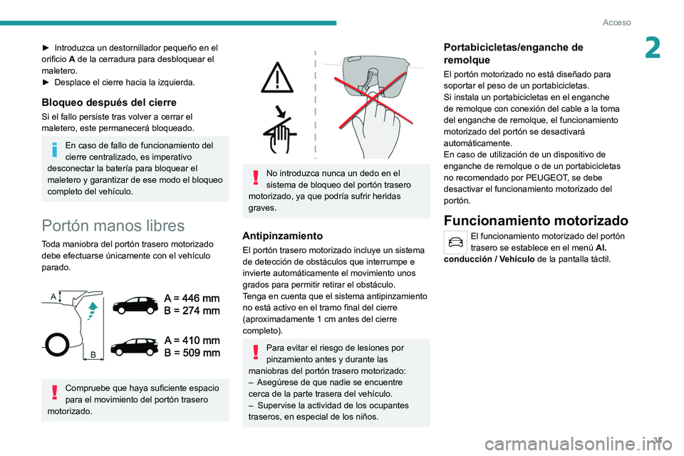 PEUGEOT 5008 2021 Manual del propietario (in Spanish) 35
Acceso
2► Introduzca un destornillador pequeño en el
orificio A de la cerradura para desbloquear el
maletero.
►
Desplace el cierre hacia la izquierda.
Bloqueo después del cierre
Si el f PEUGEOT 5008 2021 Manual del propietario (in Spanish) 35
Acceso
2► Introduzca un destornillador pequeño en el
orificio A de la cerradura para desbloquear el
maletero.
►
Desplace el cierre hacia la izquierda.
Bloqueo después del cierre
Si el f