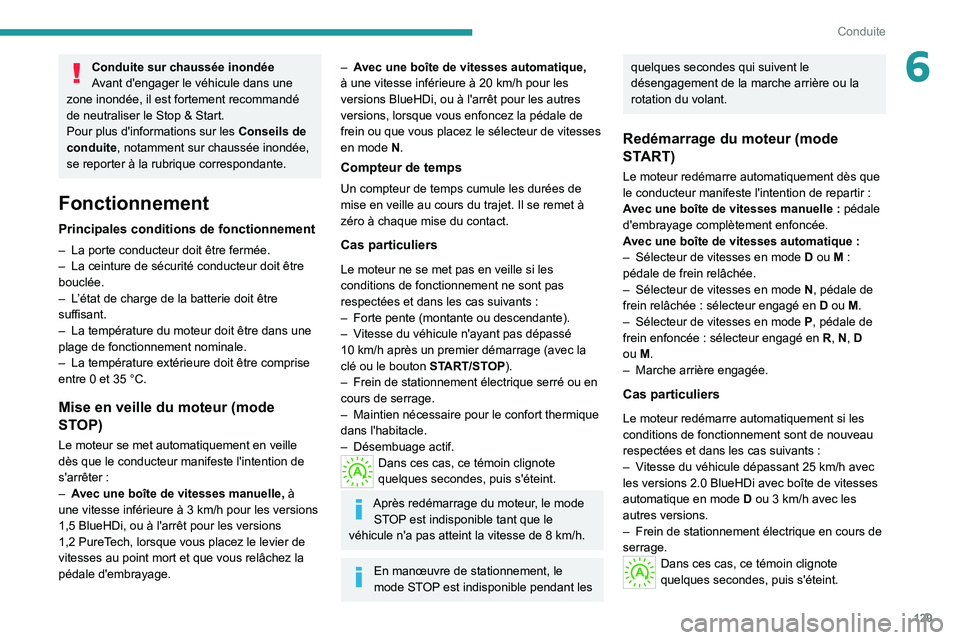 PEUGEOT 5008 2021  Manuel du propriétaire (in French) 129
Conduite
6Conduite sur chaussée inondée
Avant d'engager le véhicule dans une 
zone inondée, il est fortement recommandé 
de neutraliser le Stop & Start.
Pour plus d'informations sur l