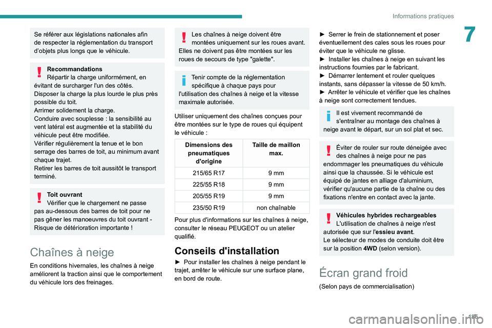 PEUGEOT 5008 2021  Manuel du propriétaire (in French) 185
Informations pratiques
7Se référer aux législations nationales afin 
de respecter la réglementation du transport 
d’objets plus longs que le véhicule.
Recommandations
Répartir la charge un