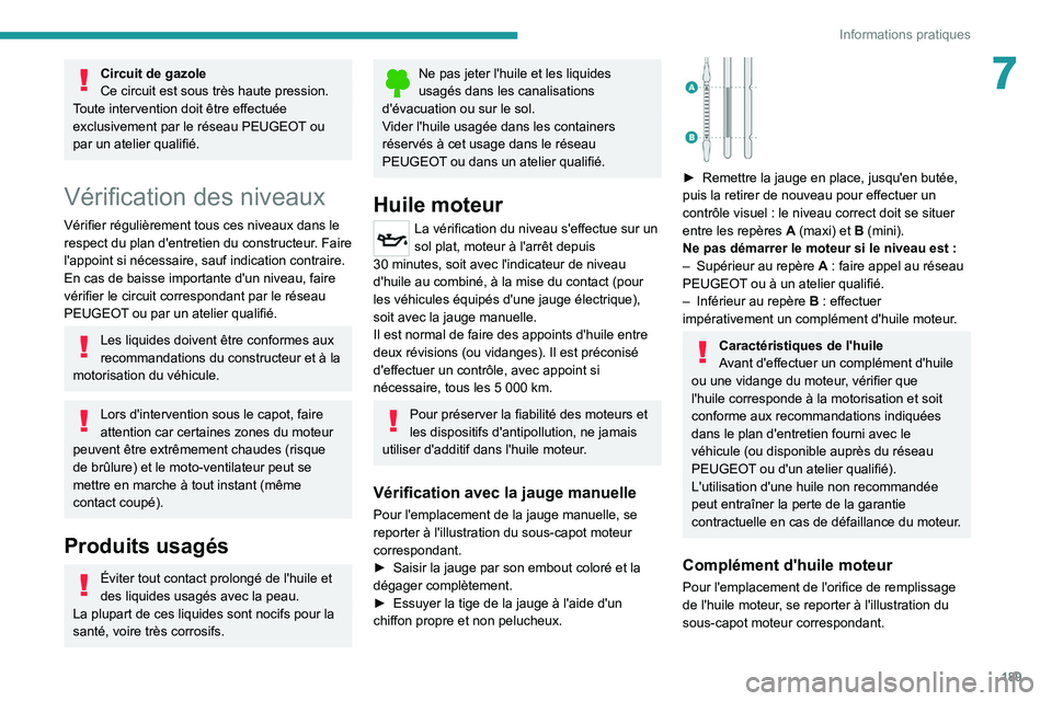 PEUGEOT 5008 2021  Manuel du propriétaire (in French) 189
Informations pratiques
7Circuit de gazole
Ce circuit est sous très haute pression.
Toute intervention doit être effectuée 
exclusivement par le réseau PEUGEOT ou 
par un atelier qualifié.
Vé