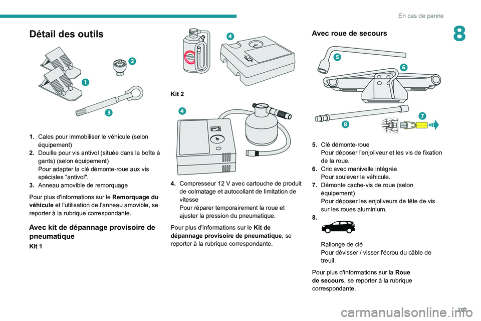 PEUGEOT 5008 2021  Manuel du propriétaire (in French) 201
En cas de panne
8Détail des outils 
 
1.Cales pour immobiliser le véhicule (selon 
équipement)
2. Douille pour vis antivol (située dans la boîte à 
gants) (selon équipement)
Pour adapter la