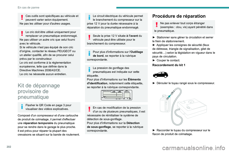 PEUGEOT 5008 2021  Manuel du propriétaire (in French) 202
En cas de panne
Ces outils sont spécifiques au véhicule et 
peuvent varier selon équipement.
Ne pas les utiliser pour d'autres usages.
Le cric doit être utilisé uniquement pour 
remplacer