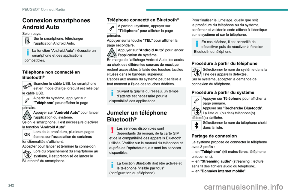 PEUGEOT 5008 2021  Manuel du propriétaire (in French) 242
PEUGEOT Connect Radio
Connexion smartphones 
Android Auto
Selon pays.Sur le smartphone, télécharger 
l'application Android Auto.
La fonction "Android Auto" nécessite un 
smartphone 