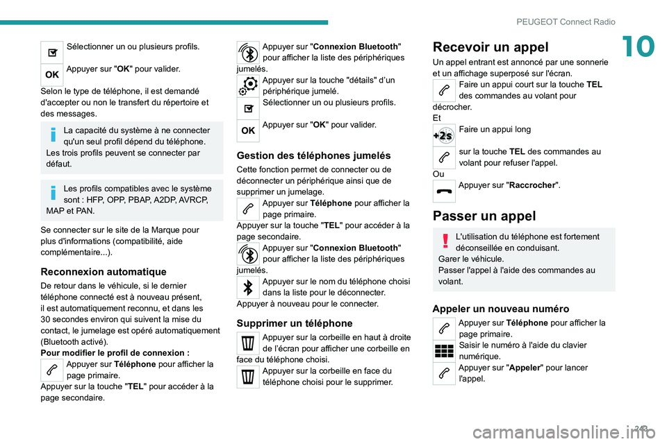 PEUGEOT 5008 2021  Manuel du propriétaire (in French) 243
PEUGEOT Connect Radio
10Sélectionner un ou plusieurs profils. 
Appuyer sur "OK" pour valider. 
Selon le type de téléphone, il est demandé 
d'accepter ou non le transfert du répert