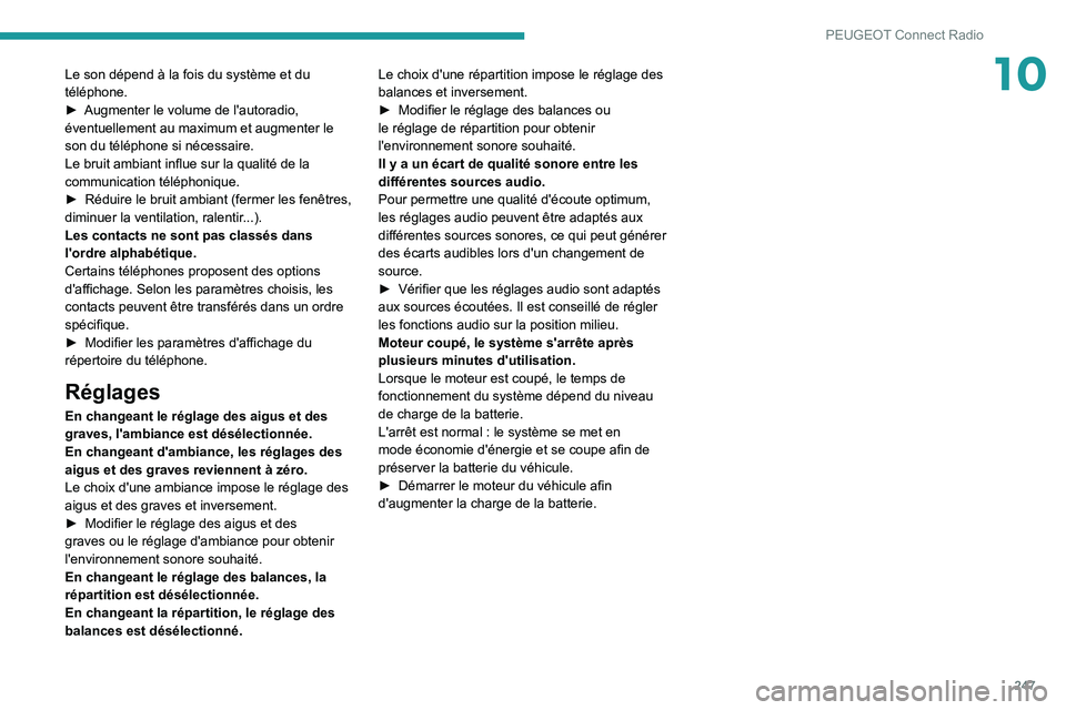 PEUGEOT 5008 2021  Manuel du propriétaire (in French) 247
PEUGEOT Connect Radio
10Le son dépend à la fois du système et du 
téléphone.
► 
Augmenter le volume de l'autoradio, 
éventuellement au maximum et augmenter le 
son du téléphone si n