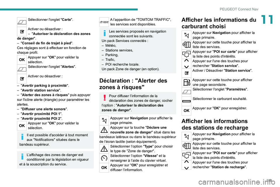 PEUGEOT 5008 2021  Manuel du propriétaire (in French) 259
PEUGEOT Connect Nav
11Sélectionner l'onglet "Carte". 
Activer ou désactiver :
–   "Autoriser la déclaration des zones 
de danger".
–
 
"Conseil de fin de trajet à p