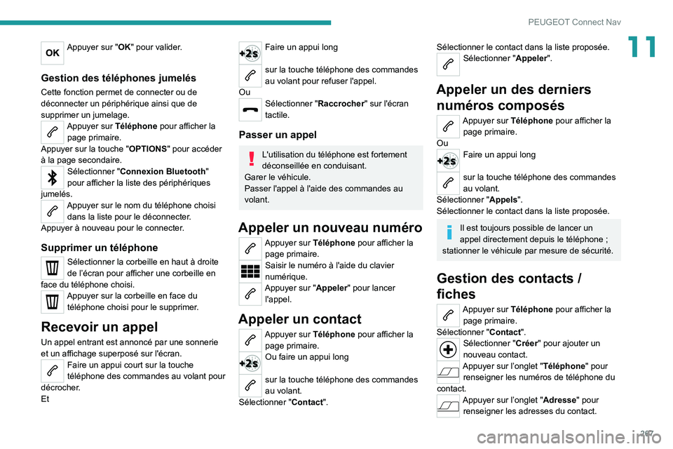 PEUGEOT 5008 2021  Manuel du propriétaire (in French) 267
PEUGEOT Connect Nav
11Appuyer sur "OK" pour valider. 
Gestion des téléphones jumelés
Cette fonction permet de connecter ou de 
déconnecter un périphérique ainsi que de 
supprimer un 
