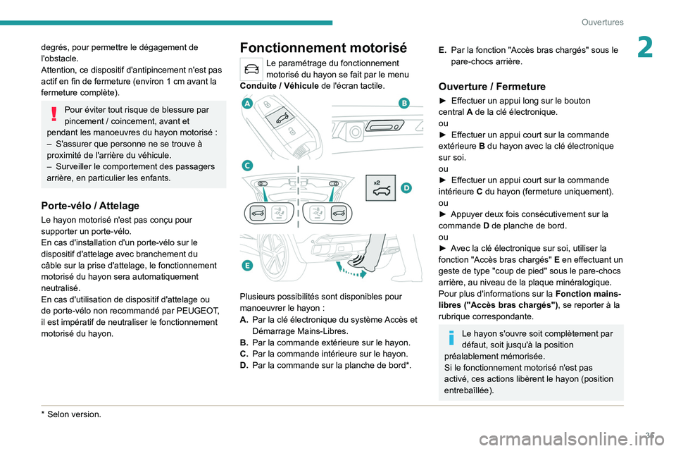 PEUGEOT 5008 2021  Manuel du propriétaire (in French) 35
Ouvertures
2degrés, pour permettre le dégagement de 
l'obstacle.
Attention, ce dispositif d'antipincement n'est pas 
actif en fin de fermeture (environ 1  cm avant la 
fermeture compl