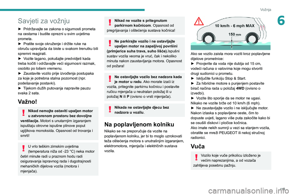PEUGEOT 5008 2021  Upute Za Rukovanje (in Croatian) 111
Vožnja
6Savjeti za vožnju
► Pridržavajte se zakona o sigurnosti prometa na cestama i budite oprezni u svim uvjetima 
prometa.
► Pratite svoje okruženje i držite ruke na obruču upravljač