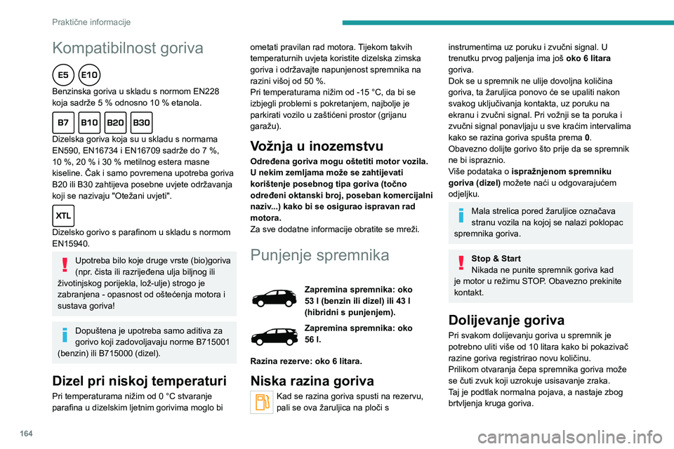 PEUGEOT 5008 2021  Upute Za Rukovanje (in Croatian) 164
Praktične informacije
Kompatibilnost goriva  
Benzinska goriva u skladu s normom EN228 koja sadrže 5 % odnosno 10 % etanola.  
Dizelska goriva koja su u skladu s normama EN590, EN16734 i EN16709
