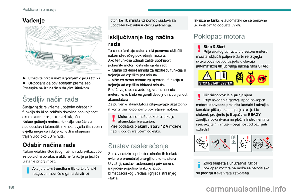 PEUGEOT 5008 2021  Upute Za Rukovanje (in Croatian) 180
Praktične informacije
Ako je motor zagrijan, oprezno rukujte vanjskom ručicom i potpornom šipkom 
poklopca motora (opasnost od opeklina), u 
zaštićenom području.
Kad je poklopac motora otvor