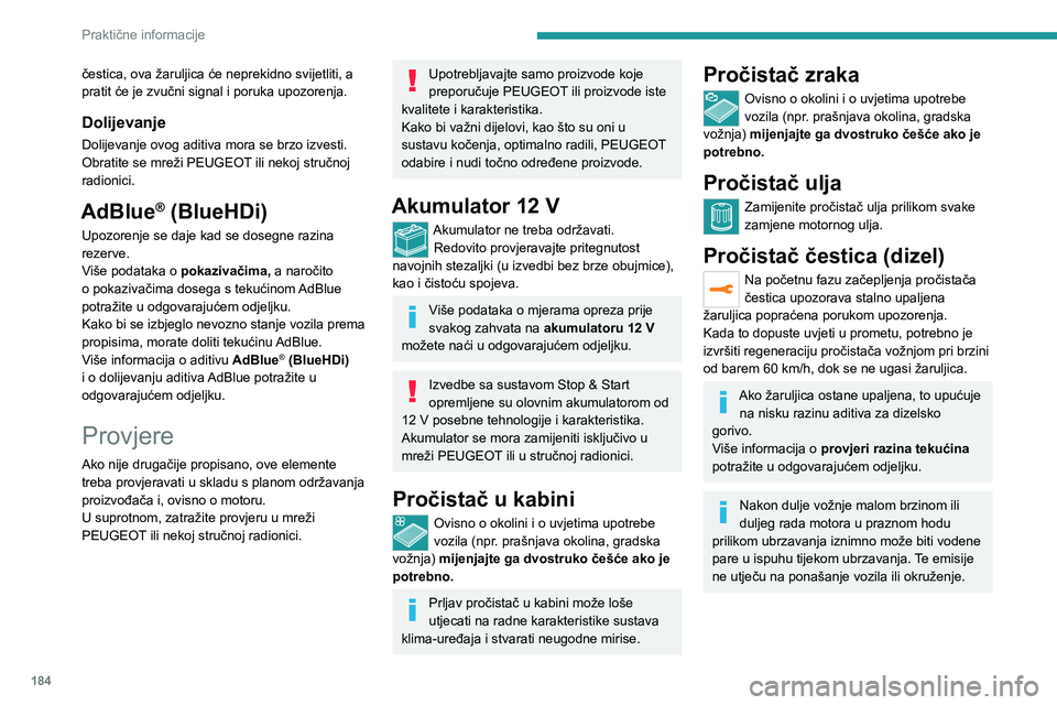 PEUGEOT 5008 2021  Upute Za Rukovanje (in Croatian) 184
Praktične informacije
Novo voziloTijekom prvih nekoliko ciklusa 
regeneracije pročistača, možda osjetite miris 
paljevine. To je potpuno uobičajeno.
Ručni mjenjač
Ovaj mjenjač ne zahtijeva