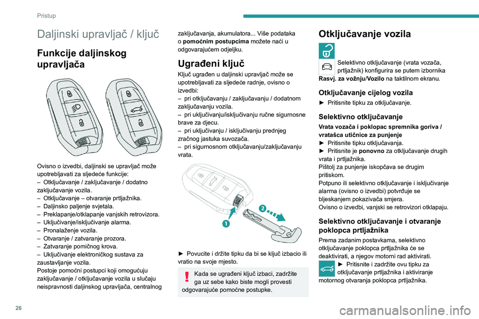 PEUGEOT 5008 2021  Upute Za Rukovanje (in Croatian) 26
Pristup
Daljinski upravljač / ključ
Funkcije daljinskog 
upravljača
 
 
Ovisno o izvedbi, daljinski se upravljač može 
upotrebljavati za sljedeće funkcije:
– Otključavanje / zaključavanje