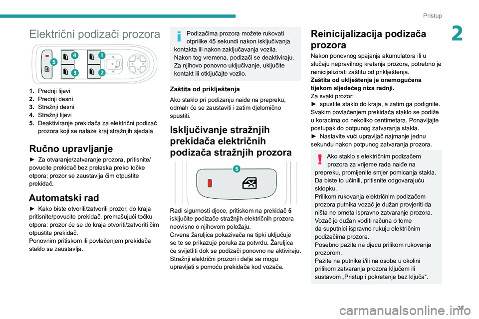 PEUGEOT 5008 2021  Upute Za Rukovanje (in Croatian) 39
Pristup
2Električni podizači prozora
1.Prednji lijevi
2. Prednji desni
3. Stražnji desni
4. Stražnji lijevi
5. Deaktiviranje prekidača za električni podizač 
prozora koji se nalaze kraj stra