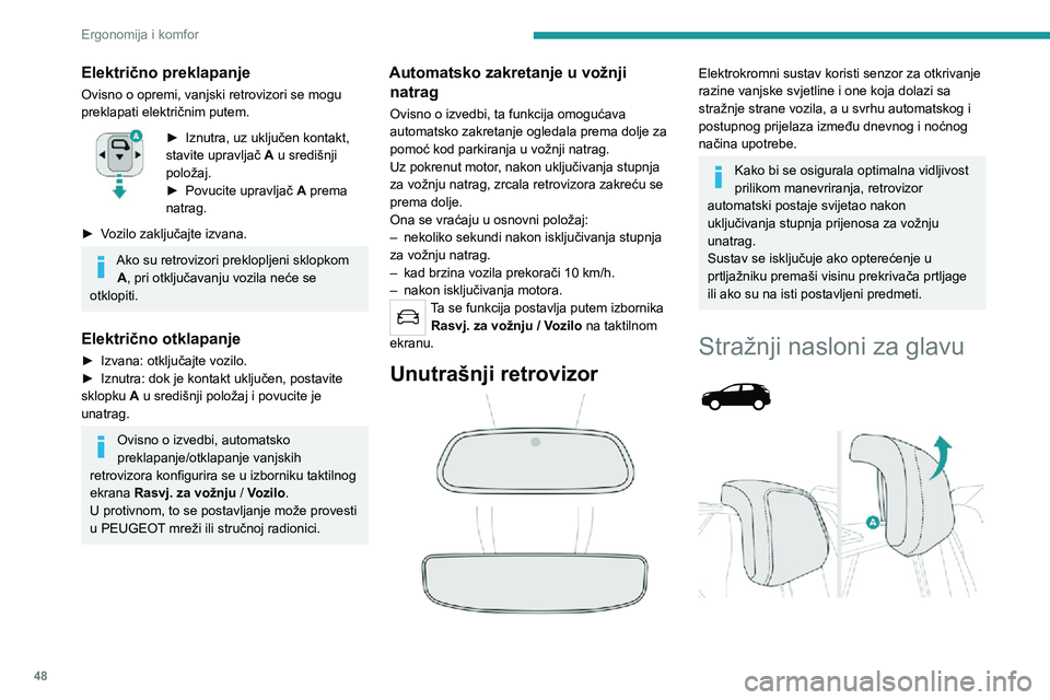 PEUGEOT 5008 2021  Upute Za Rukovanje (in Croatian) 48
Ergonomija i komfor
Električno preklapanje
Ovisno o opremi, vanjski retrovizori se mogu 
preklapati električnim putem.
► Iznutra, uz uključen kontakt, stavite upravljač A u središnji 
polož