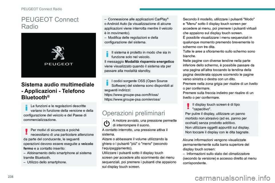 PEUGEOT 5008 2021  Manuale duso (in Italian) 238
PEUGEOT Connect Radio
PEUGEOT Connect 
Radio
 
 
Sistema audio multimediale 
- Applicazioni - Telefono 
Bluetooth
®
Le funzioni e le regolazioni descritte 
variano in funzione della versione e de