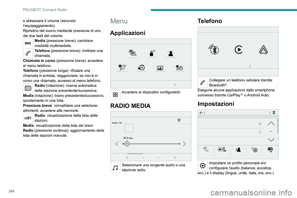 PEUGEOT 5008 2021  Manuale duso (in Italian) 240
PEUGEOT Connect Radio
e abbassare il volume (secondo 
l’equipaggiamento).
Ripristino del suono mediante pressione di uno 
dei due tasti del volume.
Media (pressione breve): cambiare 
modalità m