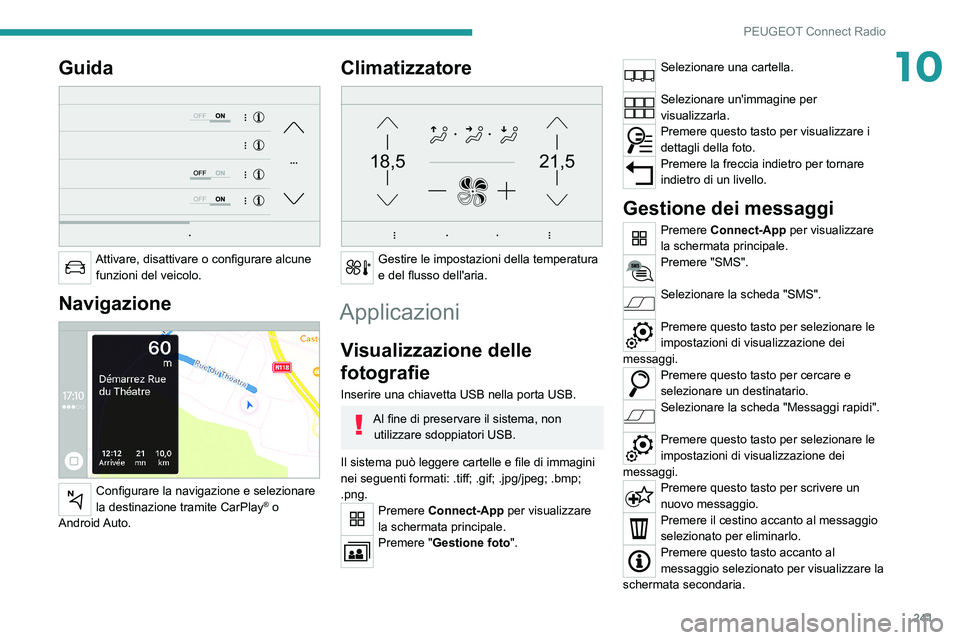 PEUGEOT 5008 2021  Manuale duso (in Italian) 241
PEUGEOT Connect Radio
10Guida 
 
Attivare, disattivare o configurare alcune funzioni del veicolo.
Navigazione 
 
Configurare la navigazione e selezionare 
la destinazione tramite CarPlay® o 
Andr