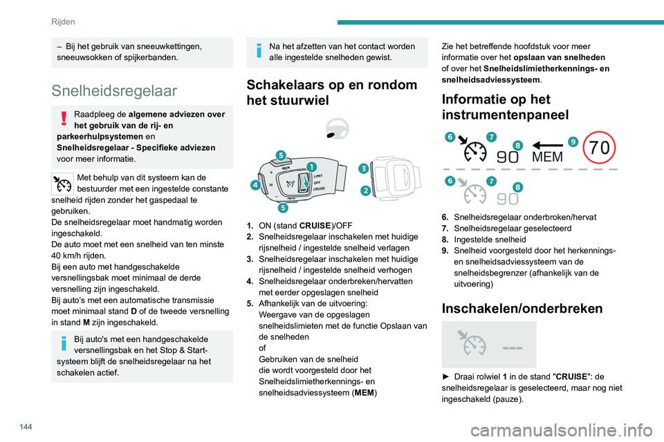 PEUGEOT 5008 2021  Instructieboekje (in Dutch) 144
Rijden
 
► Druk op de toets 2 of 3 om de 
snelheidsregelaar in te schakelen en een 
snelheid op te slaan als de auto de gewenste 
snelheid heeft bereikt; de huidige snelheid van 
de auto wordt d