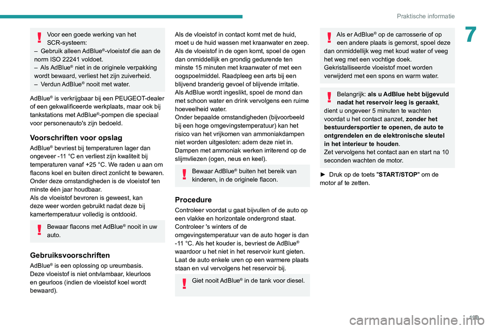 PEUGEOT 5008 2021 Instructieboekje (in Dutch) 199
Praktische informatie
7Voor een goede werking van het
SCR-systeem:
–
Gebruik
alleen AdBlue
®-vloeistof die aan de
norm ISO 22241 voldoet.
–
Als AdBlue® niet in de originele verpakkin PEUGEOT 5008 2021 Instructieboekje (in Dutch) 199
Praktische informatie
7Voor een goede werking van het
SCR-systeem:
–
Gebruik
alleen AdBlue
®-vloeistof die aan de
norm ISO 22241 voldoet.
–
Als AdBlue® niet in de originele verpakkin