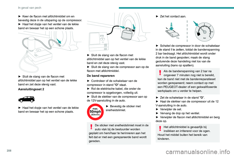 PEUGEOT 5008 2021 Instructieboekje (in Dutch) 208
In geval van pech
► Keer de flacon met afdichtmiddel om en
bevestig deze in de uitsparing op de compressor .
►
Haal het dopje van het ventiel van de lekke
band en bewaar het op een schone PEUGEOT 5008 2021 Instructieboekje (in Dutch) 208
In geval van pech
► Keer de flacon met afdichtmiddel om en
bevestig deze in de uitsparing op de compressor .
►
Haal het dopje van het ventiel van de lekke
band en bewaar het op een schone