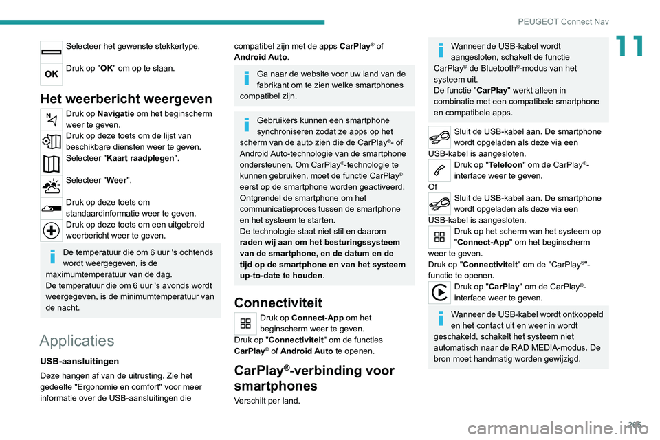 PEUGEOT 5008 2021 Instructieboekje (in Dutch) 265
PEUGEOT Connect Nav
11Selecteer het gewenste stekkertype.
Druk op "OK" om op te slaan.
Het weerbericht weergeven
Druk op Navigatie om het beginscherm
weer te geven.
Druk op deze toets o PEUGEOT 5008 2021 Instructieboekje (in Dutch) 265
PEUGEOT Connect Nav
11Selecteer het gewenste stekkertype.
Druk op "OK" om op te slaan.
Het weerbericht weergeven
Druk op Navigatie om het beginscherm
weer te geven.
Druk op deze toets o