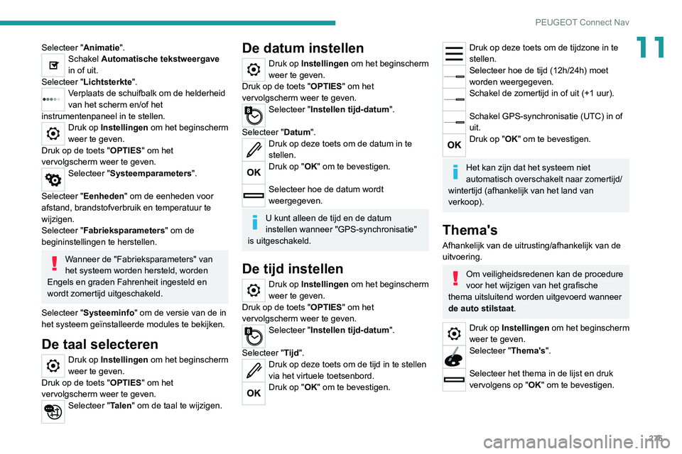 PEUGEOT 5008 2021 Instructieboekje (in Dutch) 275
PEUGEOT Connect Nav
11Selecteer "Animatie".Schakel Automatische tekstweergave
in of uit.
Selecteer "Lichtsterkte".
Verplaats de schuifbalk om de helderheid
van het scherm en/of h PEUGEOT 5008 2021 Instructieboekje (in Dutch) 275
PEUGEOT Connect Nav
11Selecteer "Animatie".Schakel Automatische tekstweergave
in of uit.
Selecteer "Lichtsterkte".
Verplaats de schuifbalk om de helderheid
van het scherm en/of h