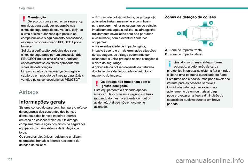 PEUGEOT 5008 2021  Manual de utilização (in Portuguese) 102
Segurança
Manutenção
De acordo com as regras de segurança 
em vigor, para qualquer reparação nos 
cintos de segurança do seu veículo, dirija-se 
a uma oficina autorizada que possua as 
com