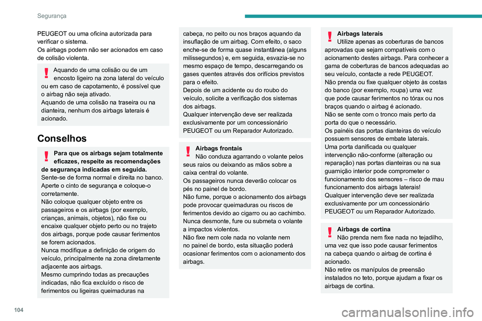 PEUGEOT 5008 2021  Manual de utilização (in Portuguese) 104
Segurança
PEUGEOT ou uma oficina autorizada para 
verificar o sistema.
Os airbags podem não ser acionados em caso 
de colisão violenta.
Aquando de uma colisão ou de um encosto ligeiro na zona 