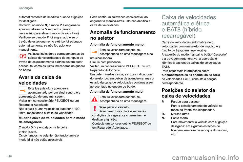 PEUGEOT 5008 2021  Manual de utilização (in Portuguese) 128
Condução
automaticamente de imediato quando a ignição 
for desligada.
Contudo, no modo N, o modo P é engrenado 
após um atraso de 5 segundos (tempo 
necessário para ativar o modo de roda li