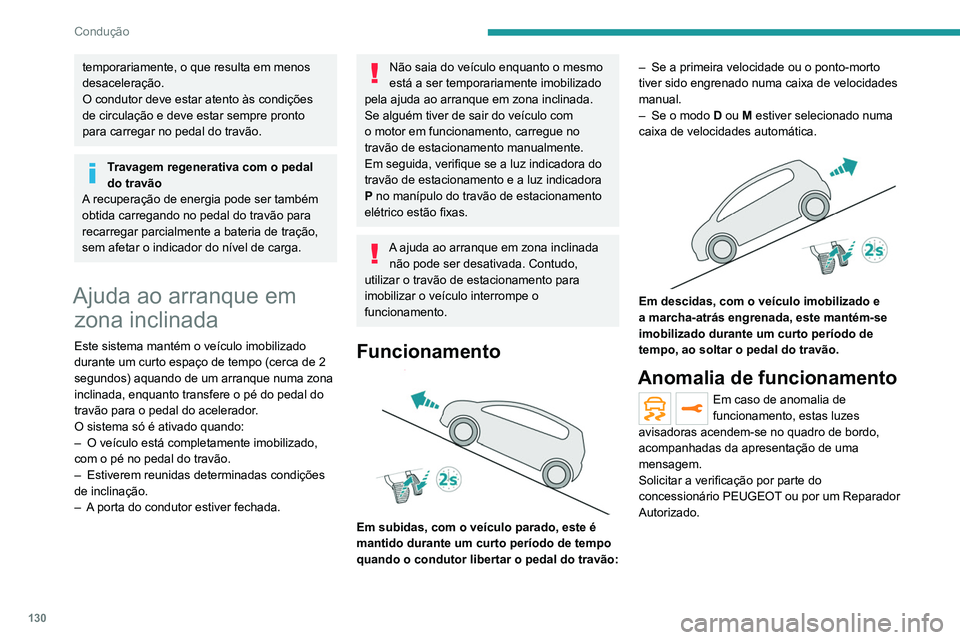 PEUGEOT 5008 2021  Manual de utilização (in Portuguese) 130
Condução
temporariamente, o que resulta em menos 
desaceleração.
O condutor deve estar atento às condições 
de circulação e deve estar sempre pronto 
para carregar no pedal do travão.
Tr