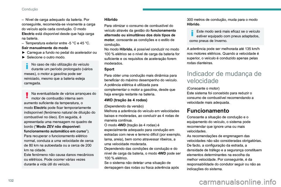 PEUGEOT 5008 2021  Manual de utilização (in Portuguese) 132
Condução
– Nível de carga adequado da bateria. Por 
conseguinte, recomenda-se vivamente a carga 
do veículo após cada condução. O modo 
Electric
 está disponível desde que haja carga 
n