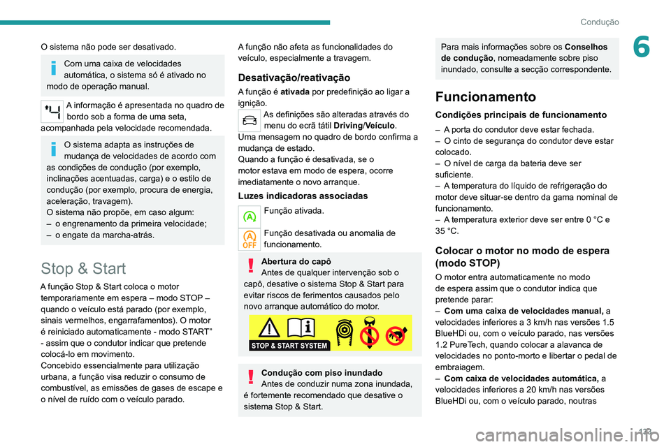 PEUGEOT 5008 2021  Manual de utilização (in Portuguese) 133
Condução
6O sistema não pode ser desativado.
Com uma caixa de velocidades 
automática, o sistema só é ativado no 
modo de operação manual.
A informação é apresentada no quadro de  bordo