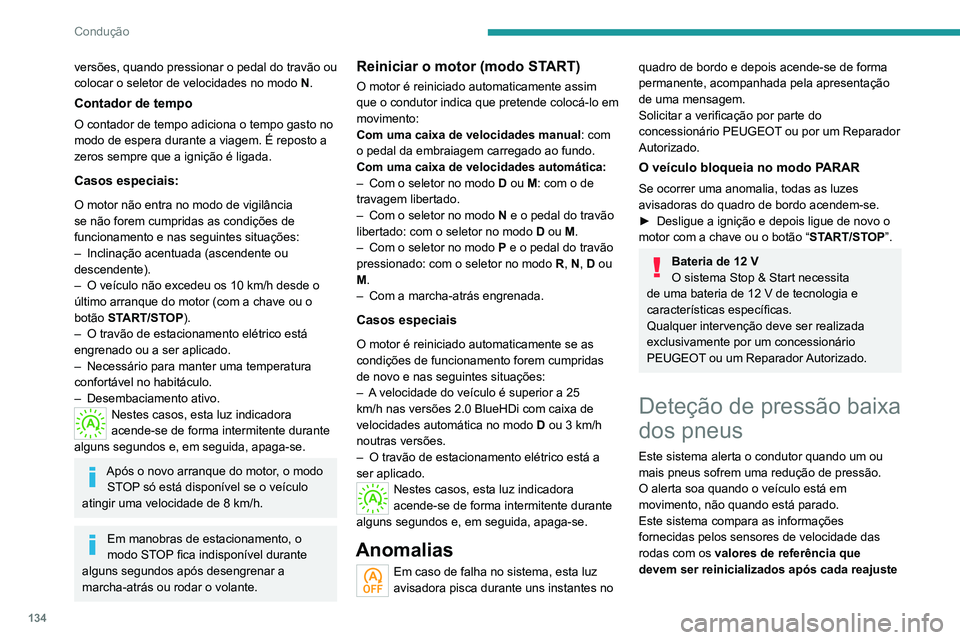 PEUGEOT 5008 2021  Manual de utilização (in Portuguese) 134
Condução
versões, quando pressionar o pedal do travão ou 
colocar o seletor de velocidades no modo N.
Contador de tempo
O contador de tempo adiciona o tempo gasto no 
modo de espera durante a 