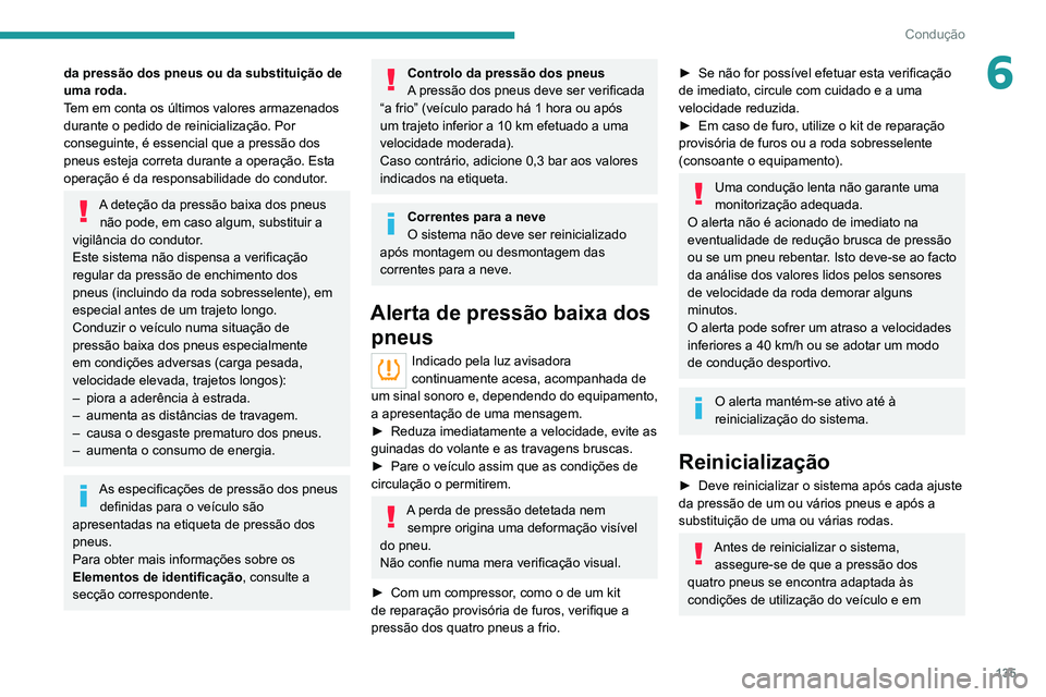 PEUGEOT 5008 2021  Manual de utilização (in Portuguese) 135
Condução
6da pressão dos pneus ou da substituição de 
uma roda.
Tem em conta os últimos valores armazenados 
durante o pedido de reinicialização. Por 
conseguinte, é essencial que a press