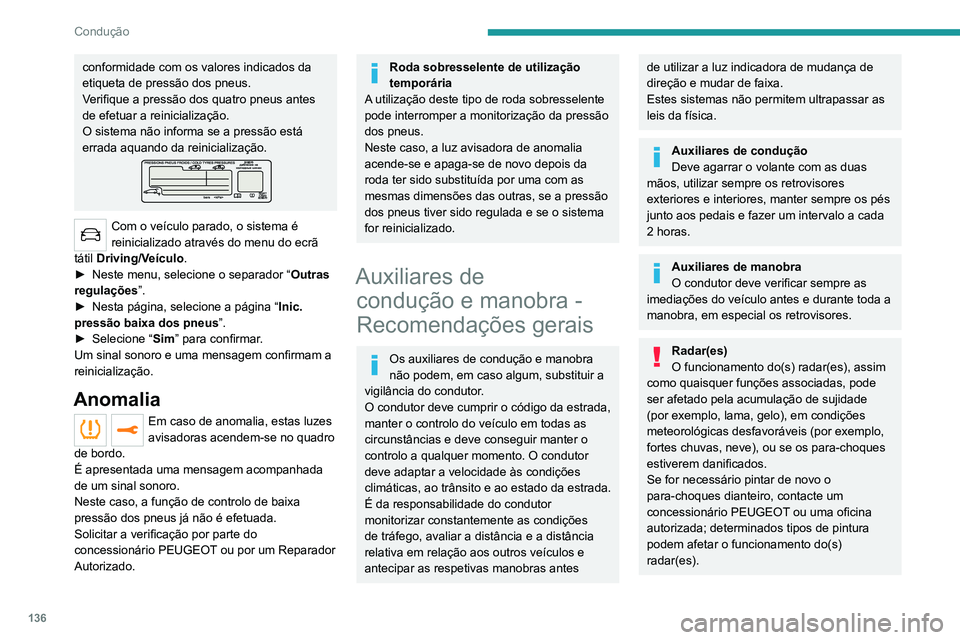 PEUGEOT 5008 2021  Manual de utilização (in Portuguese) 136
Condução
conformidade com os valores indicados da 
etiqueta de pressão dos pneus.
Verifique a pressão dos quatro pneus antes 
de efetuar a reinicialização.
O sistema não informa se a press