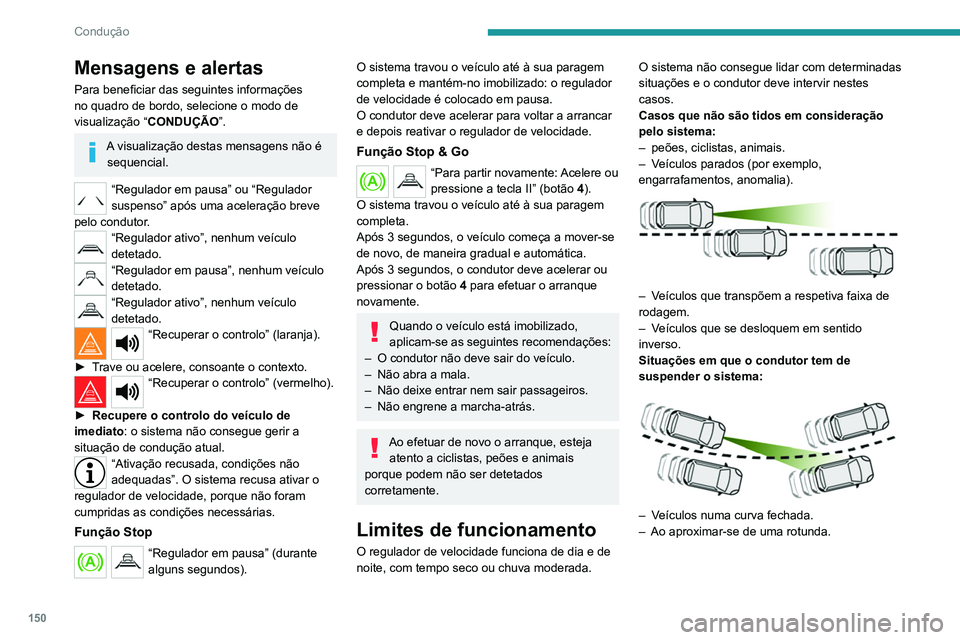 PEUGEOT 5008 2021  Manual de utilização (in Portuguese) 150
Condução
Mensagens e alertas
Para beneficiar das seguintes informações 
no quadro de bordo, selecione o modo de 
visualização “CONDUÇÃO”.
A visualização destas mensagens não é 
seq