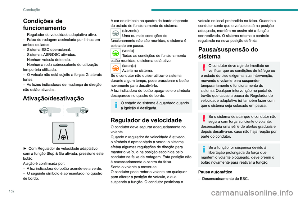 PEUGEOT 5008 2021  Manual de utilização (in Portuguese) 152
Condução
Condições de 
funcionamento
– Regulador de velocidade adaptativo ativo.
–  Faixa de rodagem assinalada por linhas em 
ambos os lados.
–
 
Sistema ESC operacional.
–

 
Sistema