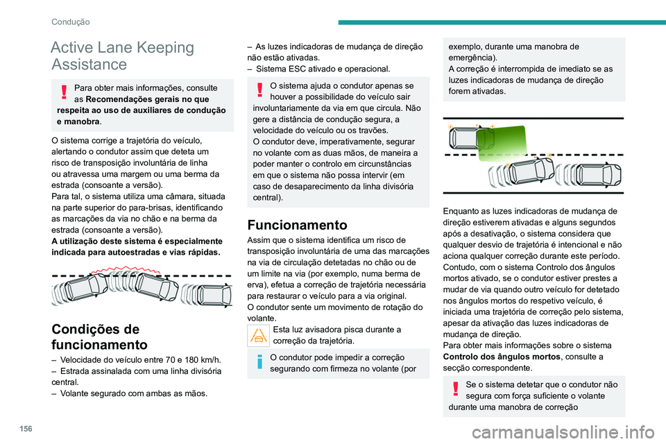 PEUGEOT 5008 2021  Manual de utilização (in Portuguese) 156
Condução
Active Lane Keeping Assistance
Para obter mais informações, consulte 
as Recomendações gerais no que 
respeita ao uso de auxiliares de condução 
e manobra.
O sistema corrige a tra