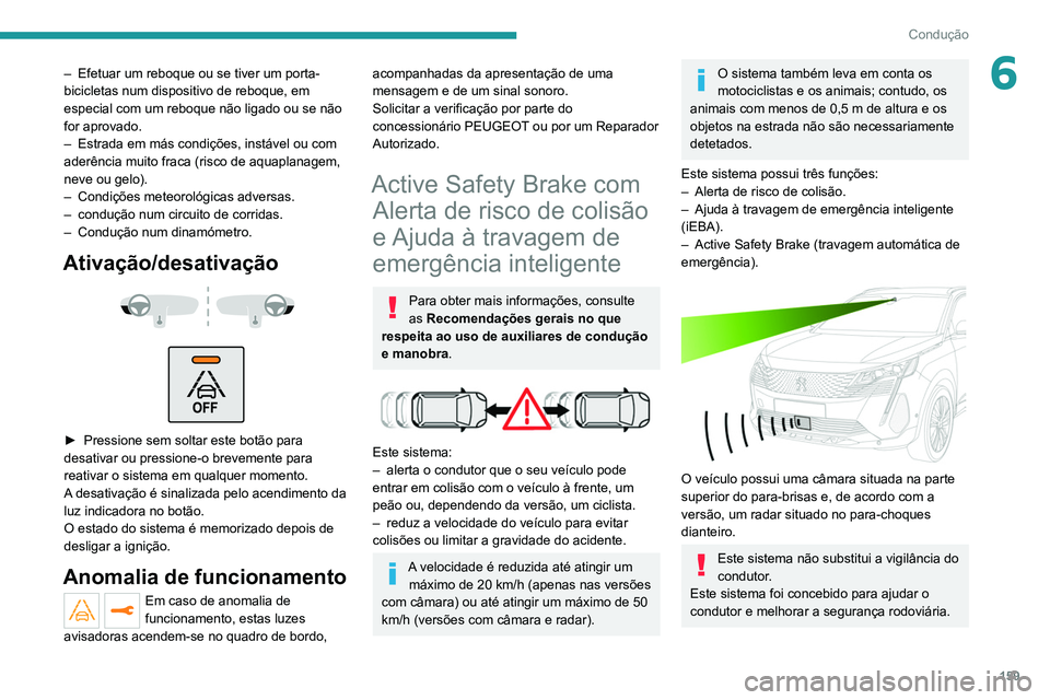 PEUGEOT 5008 2021  Manual de utilização (in Portuguese) 159
Condução
6– Efetuar um reboque ou se tiver um porta-
bicicletas num dispositivo de reboque, em 
especial com um reboque não ligado ou se não 
for aprovado.
–
 
Estrada em más condições,