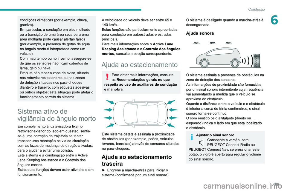 PEUGEOT 5008 2021  Manual de utilização (in Portuguese) 165
Condução
6condições climáticas (por exemplo, chuva, 
granizo).
Em particular, a condução em piso molhado 
ou a transição de uma área seca para uma 
área molhada pode causar alertas fals